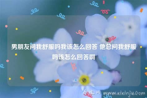 男朋友问你舒服吗你怎么回答他,如何回答让男朋友高兴